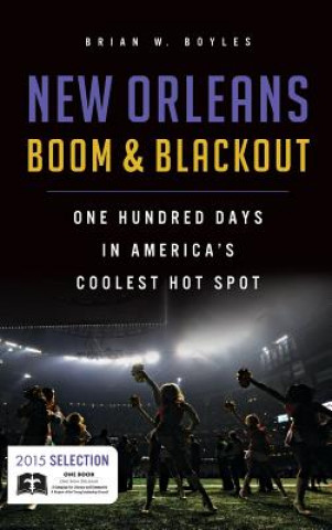 Kniha New Orleans Boom & Blackout: : One Hundred Days in America's Coolest Hot Spot Brian W. Boyles