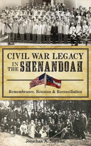 Kniha Civil War Legacy in the Shenandoah: : Remembrance, Reunion and Reconciliation Jonathan A. Noyalas