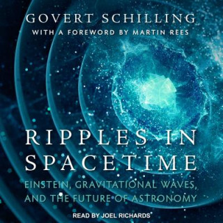 Digital Ripples in Spacetime: Einstein, Gravitational Waves, and the Future of Astronomy Joel Richards