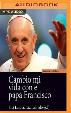 Audio Cambio Mi Vida Con El Papa Francisco Jose Luis Garc Labrado