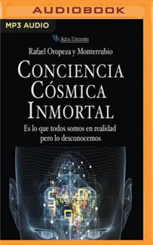Hanganyagok Conciencia Cosmica Inmortal: Es Lo Que Todos Somos En Realidad Pero Lo Desconocemos Rafael Y. Monterrubio Oropeza
