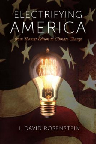 Kniha Electrifying America: From Thomas Edison to Climate Change: Volume 1 I. David Rosenstein