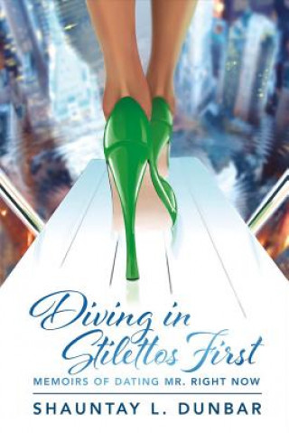 Buch Diving in Stilettos First: Memoirs of Dating Mr. Right Nowvolume 1 Shauntay L. Dunbar