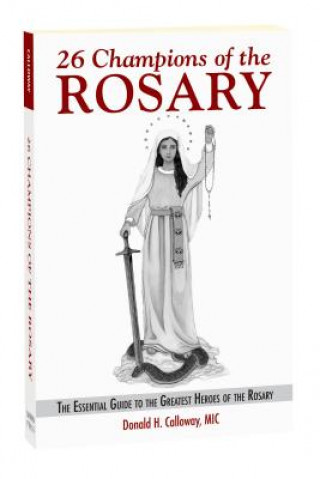 Carte 26 Champions of the Rosary: The Essential Guide to the Greatest Heroes of the Rosary Fr Donald H. Calloway
