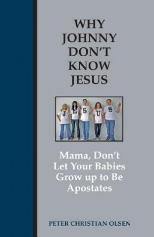 Könyv Why Johnny Don't Know Jesus Peter Christian Olsen