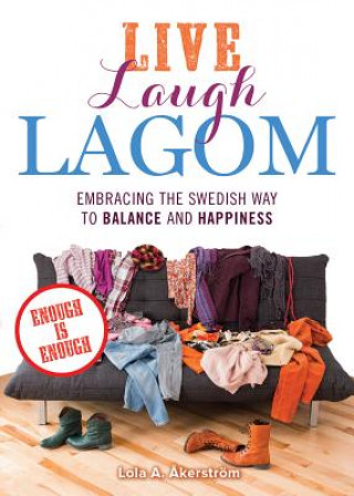 Book Live Laugh Lagom: Enough Is Enough--Embracing the Swedish Way to Balance and Happiness Lola A. Akerstrom