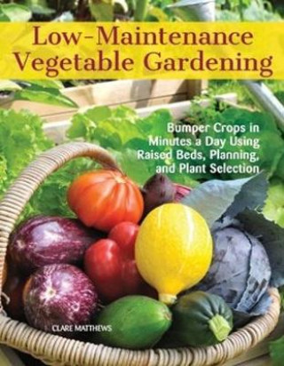 Kniha Low-Maintenance Vegetable Gardening Clare Matthews