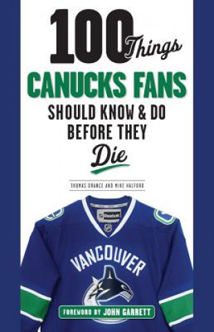 Carte 100 Things Canucks Fans Should Know & Do Before They Die Thomas Drance