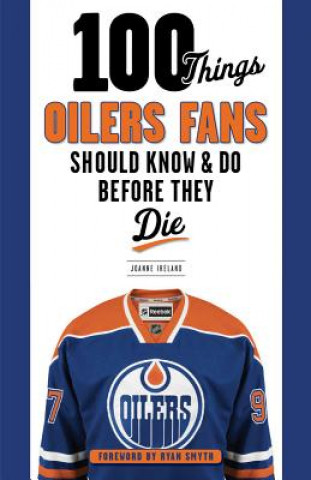 Книга 100 Things Oilers Fans Should Know & Do Before They Die Joanne Ireland