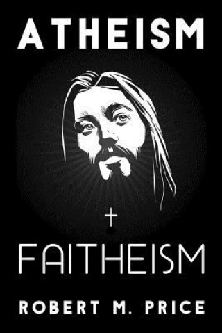 Kniha Atheism and Faitheism Robert M. Price