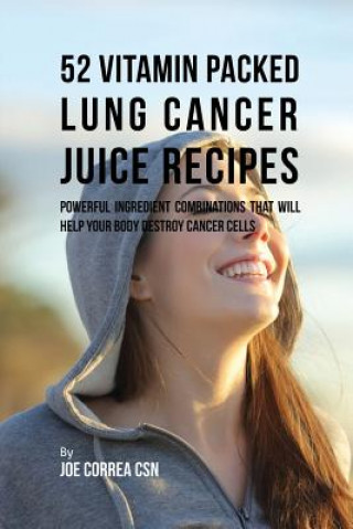 Kniha 52 Vitamin Packed Lung Cancer Juice Recipes Joe Correa