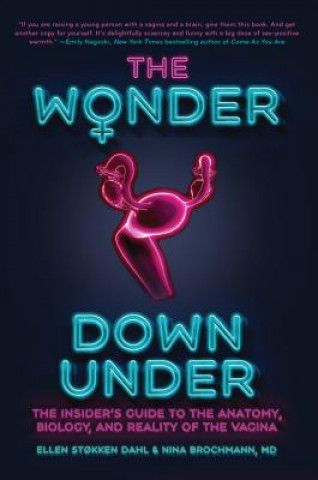 Kniha The Wonder Down Under: The Insider's Guide to the Anatomy, Biology, and Reality of the Vagina Nina Brochmann