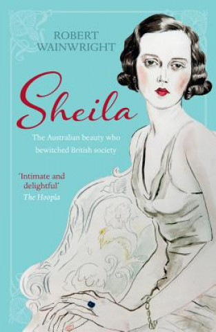 Kniha Sheila: The Australian Beauty Who Bewitched British Society Robert Wainwright