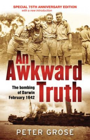 Kniha An Awkward Truth: The Bombing of Darwin, February 1942 Peter Grose