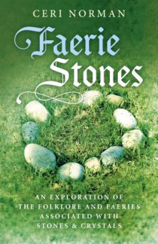 Kniha Faerie Stones - An Exploration of the Folklore and Faeries Associated with Stones & Crystals Ceri Norman