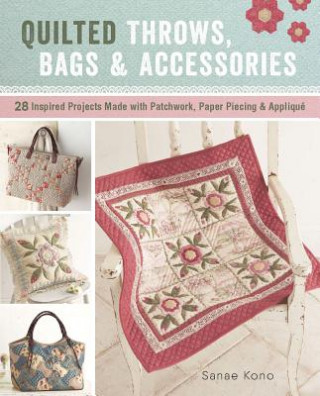 Könyv Quilted Throws, Bags and Accessories: 28 Inspired Projects Made with Patchwork, Paper Piecing & Appliqu? Sanae Kono