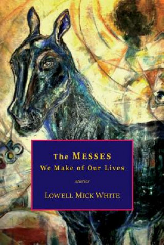 Książka The Messes We Make of Our Lives Lowell Mick White