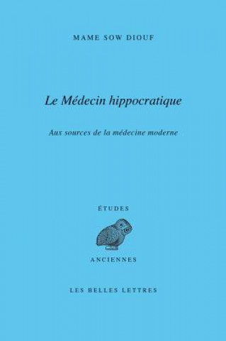 Carte Le Medecin Hippocratique: Aux Sources de la Medecine Moderne Mame Sow Diouf