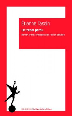 Book Le Tresor Perdu: Hannah Arendt, L'Intelligence de L'Action Politique Etienne Tassin