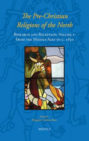 Książka The Pre-Christian Religions of the North: Research and Reception, Volume I: From the Middle Ages to C. 1830 Margaret Clunies Ross