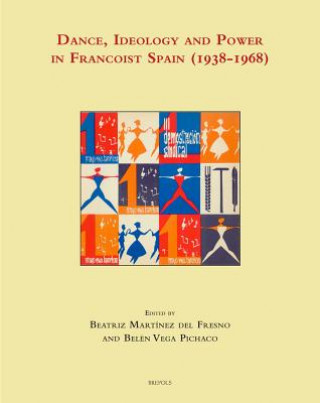 Kniha Dance, Ideology and Power in Francoist Spain (1938-1968) Beatriz Martinez Del Fresno