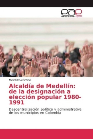Kniha Alcaldía de Medellín: de la designación a elección popular 1980-1991 Mauricio Cañaveral