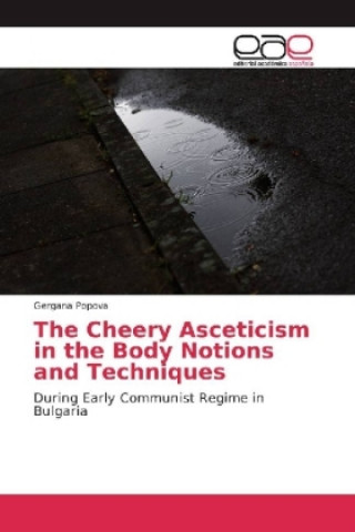 Carte The Cheery Asceticism in the Body Notions and Techniques Gergana Popova