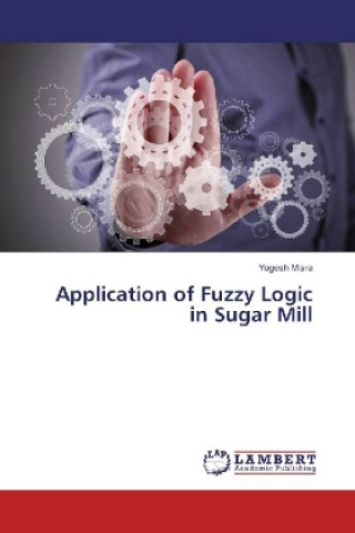 Könyv Application of Fuzzy Logic in Sugar Mill Yogesh Misra