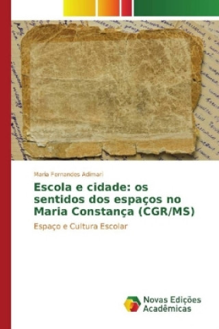 Livro Escola e cidade: os sentidos dos espaços no Maria Constança (CGR/MS) Maria Fernandes Adimari