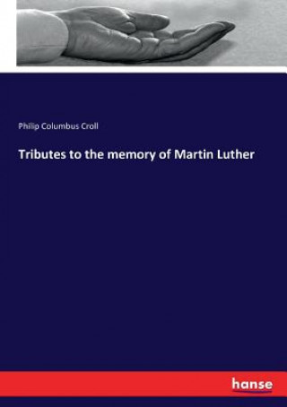 Könyv Tributes to the memory of Martin Luther Philip Columbus Croll