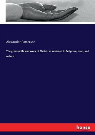 Kniha greater life and work of Christ Alexander Patterson