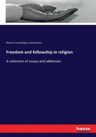 Könyv Freedom and fellowship in religion Boston Free Religious Association