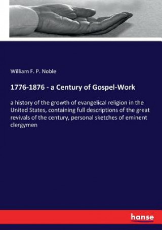 Könyv 1776-1876 - a Century of Gospel-Work William F. P. Noble