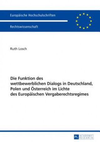 Kniha Die Funktion Des Wettbewerblichen Dialogs in Deutschland, Polen Und Oesterreich Im Lichte Des Europaeischen Vergaberechtsregimes Ruth Losch