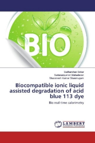 Kniha Biocompatible ionic liquid assisted degradation of acid blue 113 dye Sudharshan Sekar