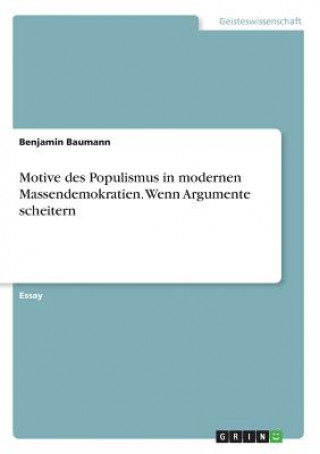 Książka Motive des Populismus in modernen Massendemokratien. Wenn Argumente scheitern Benjamin Baumann