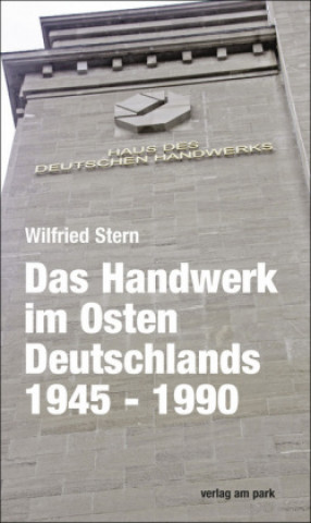 Kniha Das Handwerk im Osten Deutschlands 1945 - 1990 Wilfried Stern