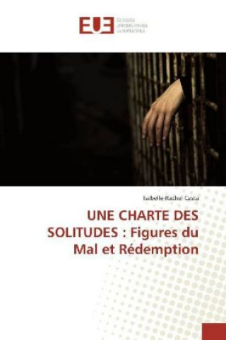 Könyv UNE CHARTE DES SOLITUDES : Figures du Mal et Rédemption Isabelle-Rachel Casta