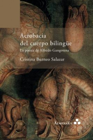 Könyv Acrobacia del cuerpo bilingue. La poesia de Alfredo Gangotena Cristina Burneo Salazar