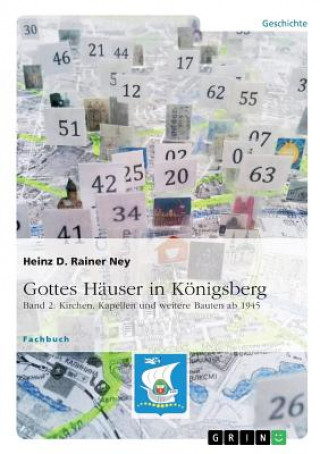 Carte Gottes Häuser in Königsberg. Band 2: Kirchen, Kapellen und weitere Bauten ab 1945 Heinz D. Rainer Ney