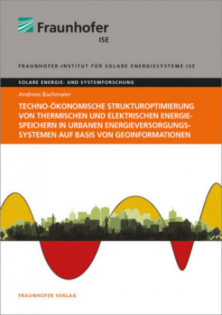 Książka Techno-ökonomische Strukturoptimierung von thermischen und elektrischen Energiespeichern in urbanen Energieversorgungssystemen auf Basis von Geoinform Andreas Bachmaier