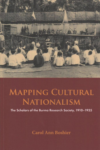 Carte Mapping Cultural Nationalism: The Scholars of the Burma Research Society, 1910-1935 Carol Ann Boshier