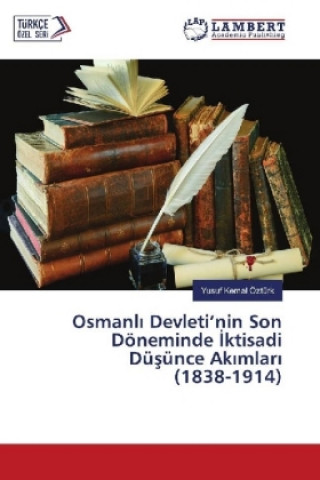 Könyv Osmanl Devleti'nin Son Döneminde ktisadi Düsünce Ak mlar (1838-1914) Yusuf Kemal Öztürk