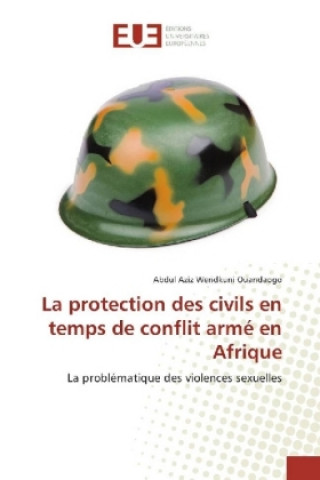 Kniha La protection des civils en temps de conflit armé en Afrique Abdul Aziz Wendkuni Ouandaogo