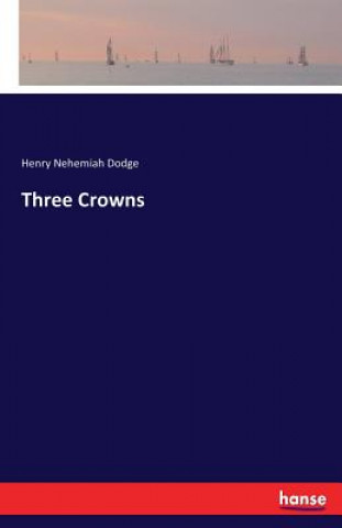 Könyv Three Crowns Henry Nehemiah Dodge