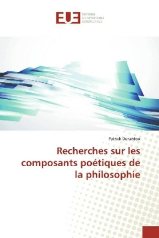 Kniha Recherches sur les composants poétiques de la philosophie Patrick Durantou