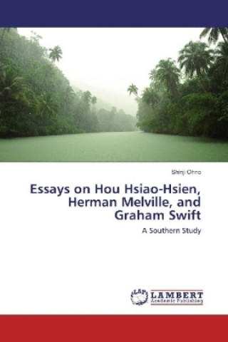 Kniha Essays on Hou Hsiao-Hsien, Herman Melville, and Graham Swift Shinji Ohno