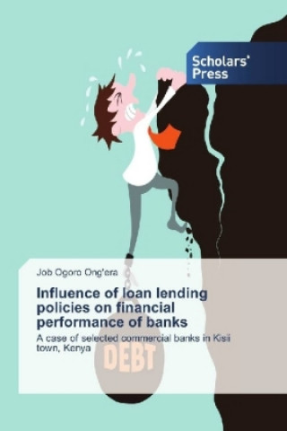 Könyv Influence of loan lending policies on financial performance of banks Job Ogoro Ong'era