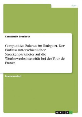 Carte Competitive Balance im Radsport. Der Einfluss unterschiedlicher Streckenparameter auf die Wettbewerbsintensität bei der Tour de France Constantin Brodbeck