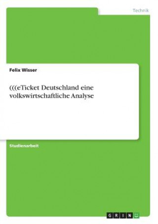 Kniha (((eTicket Deutschland eine volkswirtschaftliche Analyse Felix Wisser